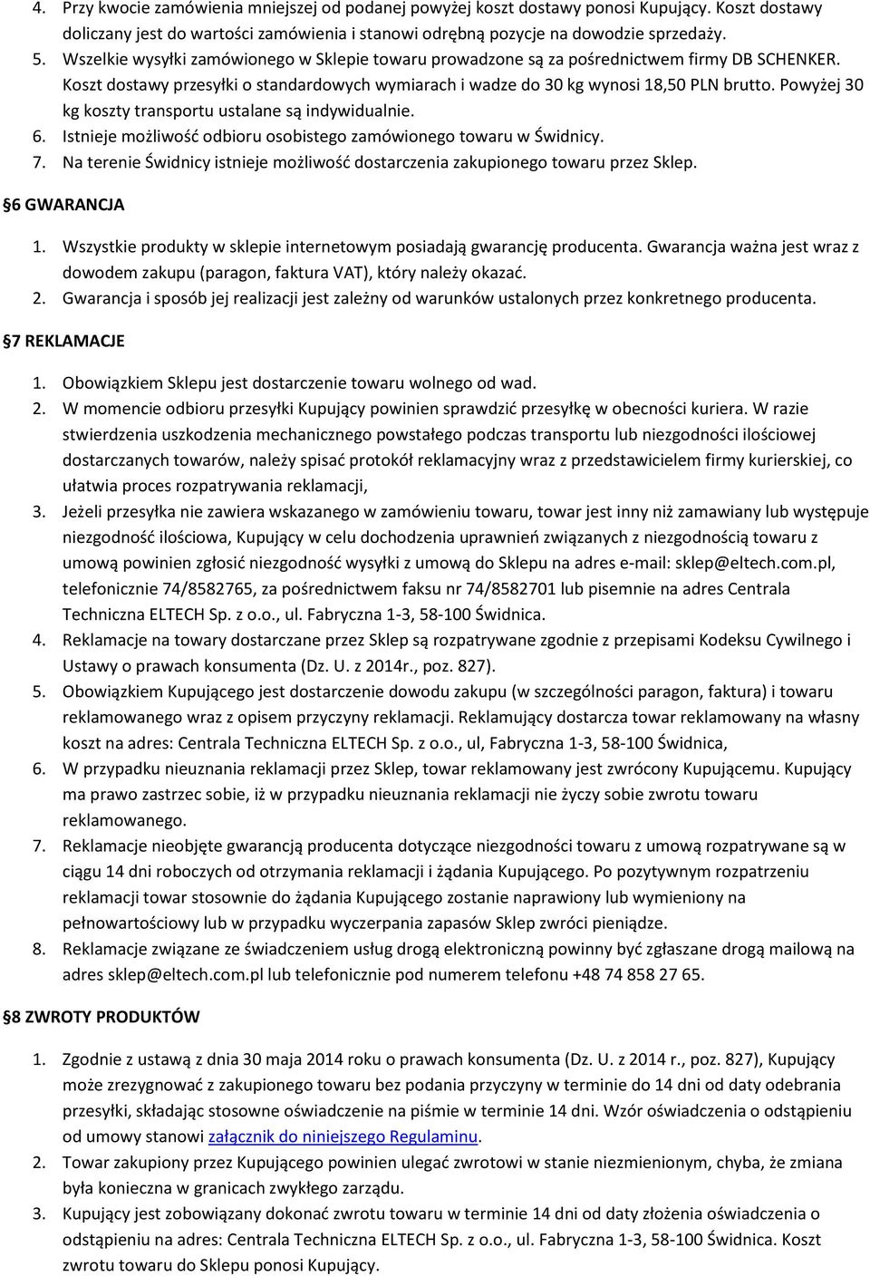 Powyżej 30 kg koszty transportu ustalane są indywidualnie. 6. Istnieje możliwość odbioru osobistego zamówionego towaru w Świdnicy. 7.