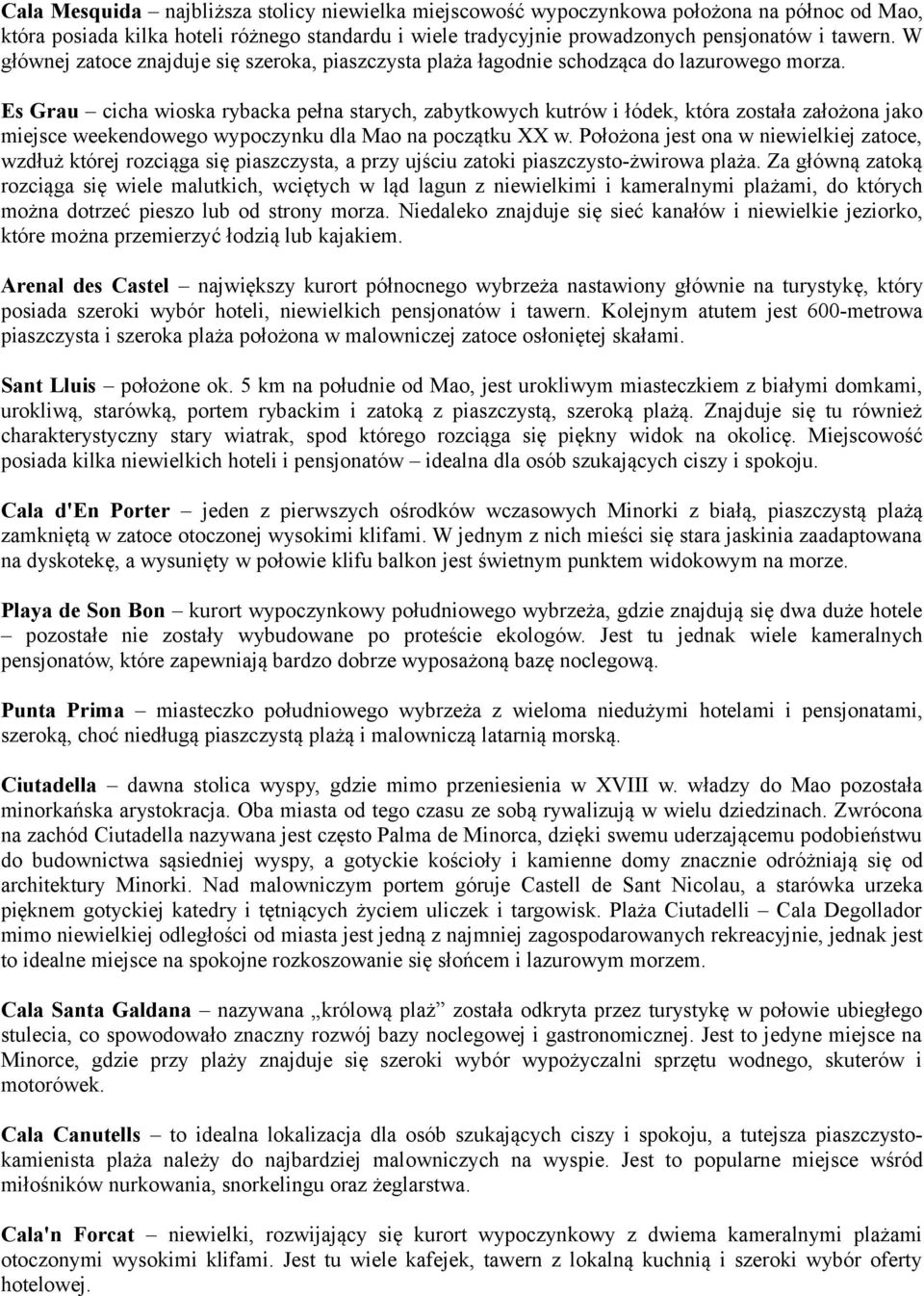 Es Grau cicha wioska rybacka pełna starych, zabytkowych kutrów i łódek, która została założona jako miejsce weekendowego wypoczynku dla Mao na początku XX w.