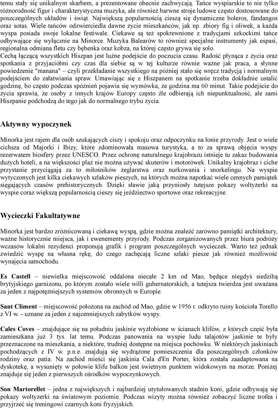Największą popularnością cieszą się dynamiczne boleros, fandangos oraz sotas. Wiele tańców odzwierciedla dawne życie mieszkańców, jak np.
