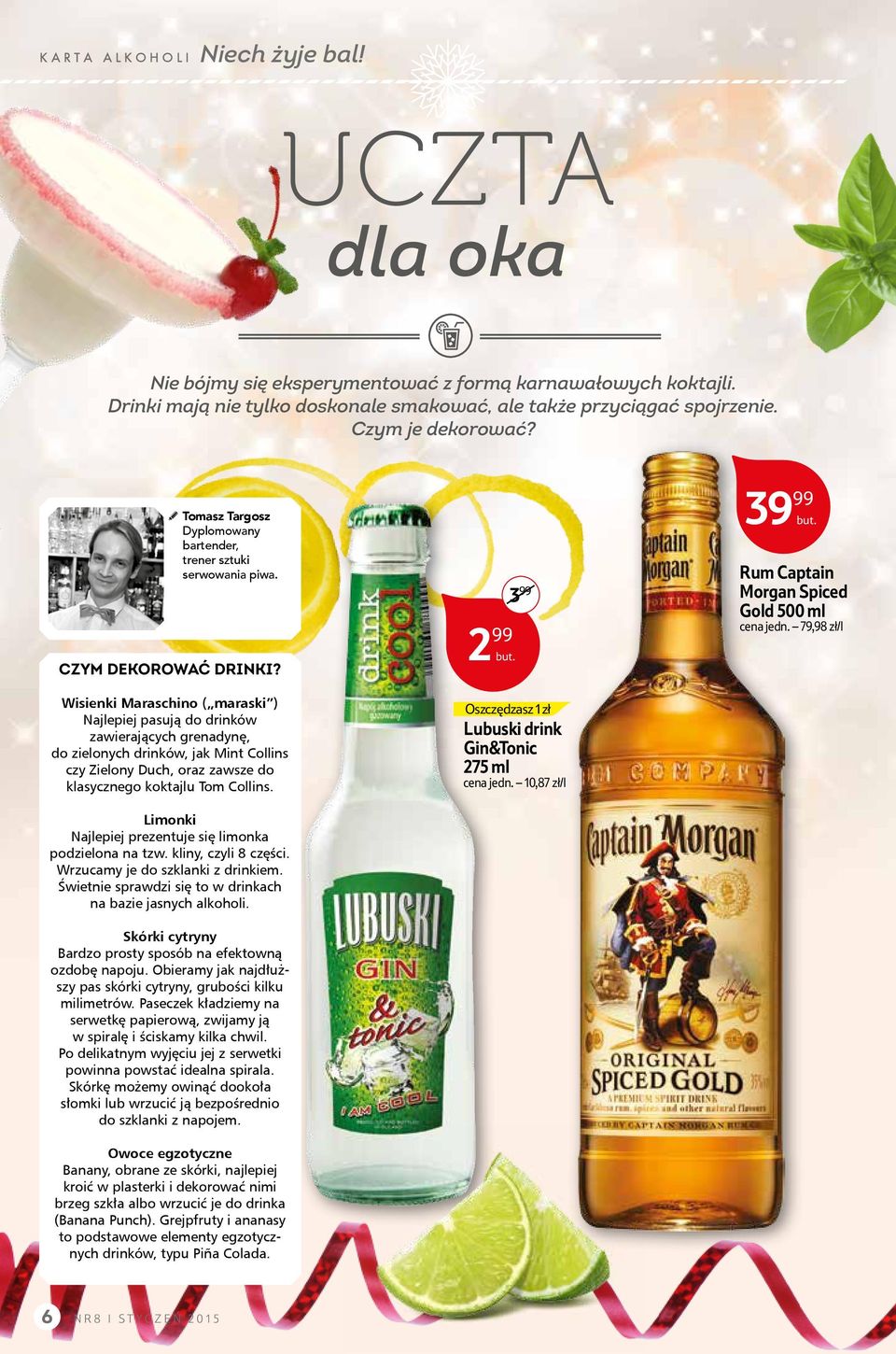 Wisienki Maraschino ( maraski ) Najlepiej pasują do drinków zawierających grenadynę, do zielonych drinków, jak Mint Collins czy Zielony Duch, oraz zawsze do klasycznego koktajlu Tom Collins.