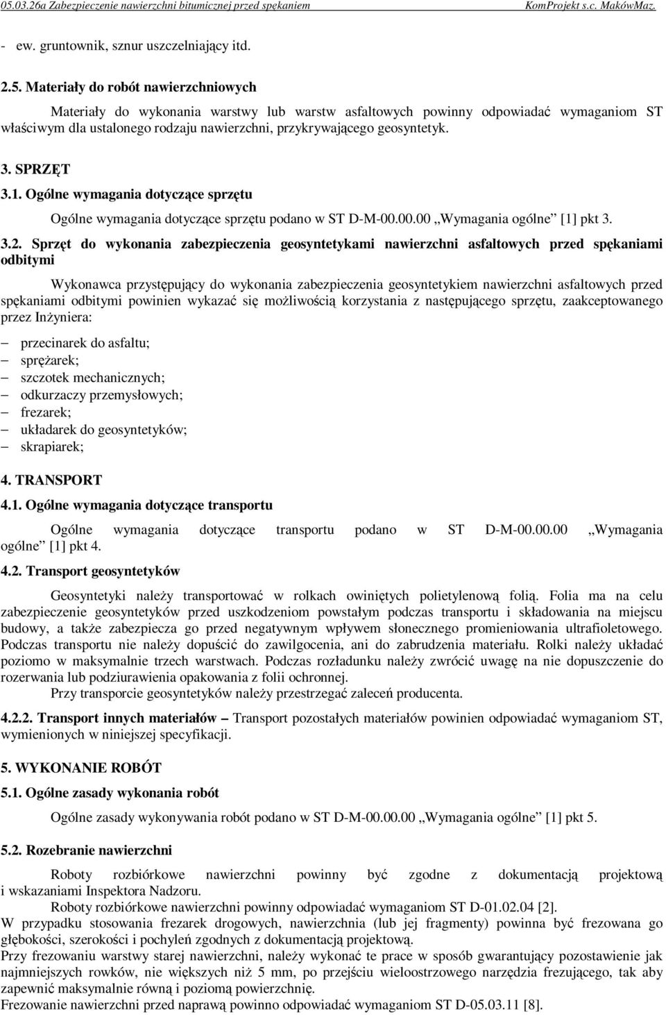 SPRZĘT 3.1. Ogólne wymagania dotyczące sprzętu Ogólne wymagania dotyczące sprzętu podano w ST D-M-00.00.00 Wymagania ogólne [1] pkt 3. 3.2.