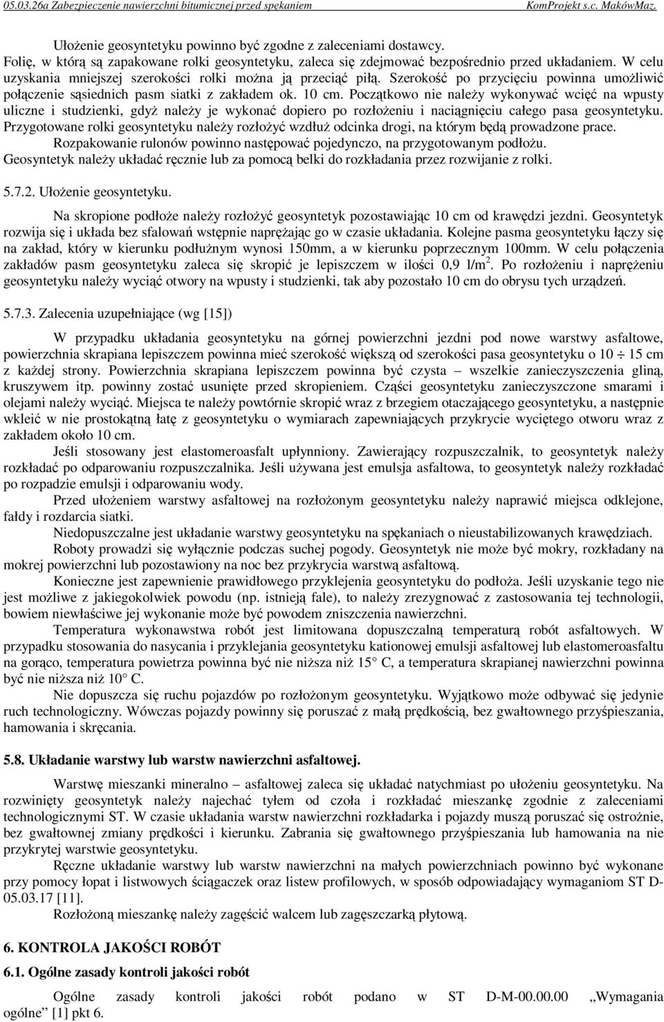 Początkowo nie naleŝy wykonywać wcięć na wpusty uliczne i studzienki, gdyŝ naleŝy je wykonać dopiero po rozłoŝeniu i naciągnięciu całego pasa geosyntetyku.