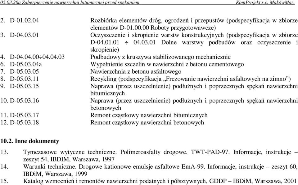 D-05.03.04a Wypełnienie szczelin w nawierzchni z betonu cementowego 7. D-05.03.05 Nawierzchnia z betonu asfaltowego 8. D-05.03.11 Recykling (podspecyfikacja Frezowanie nawierzchni asfaltowych na zimno ) 9.