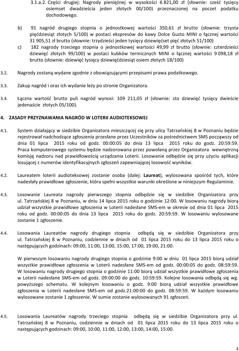 brutto (słownie: trzydzieści jeden tysięcy dziewięćset pięć złotych 51/100) c) 182 nagrody trzeciego stopnia o jednostkowej wartości 49,99 zł brutto (słownie: czterdzieści dziewięć złotych 99/100) w