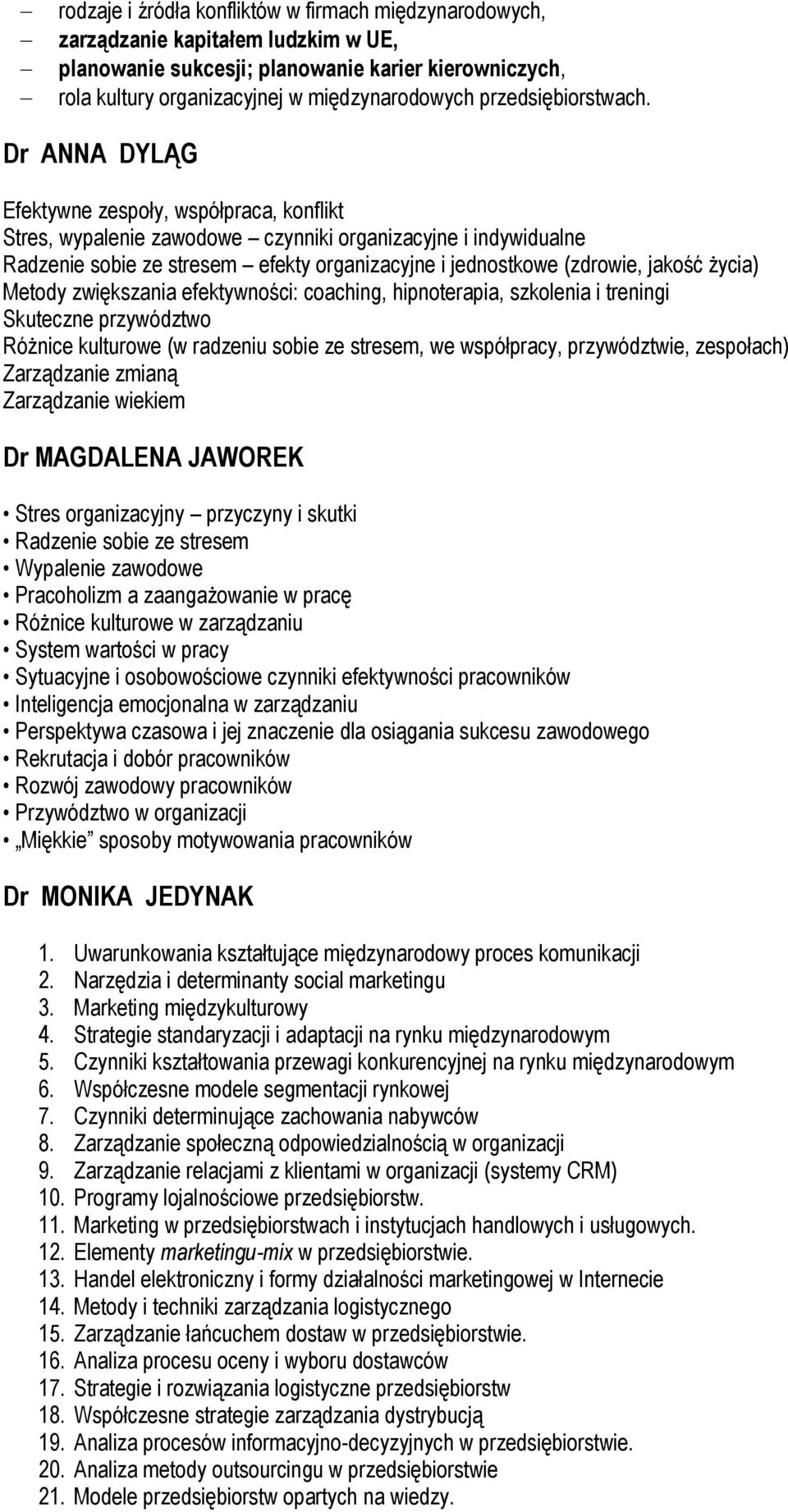 Dr ANNA DYLĄG Efektywne zespoły, współpraca, konflikt Stres, wypalenie zawodowe czynniki organizacyjne i indywidualne Radzenie sobie ze stresem efekty organizacyjne i jednostkowe (zdrowie, jakość