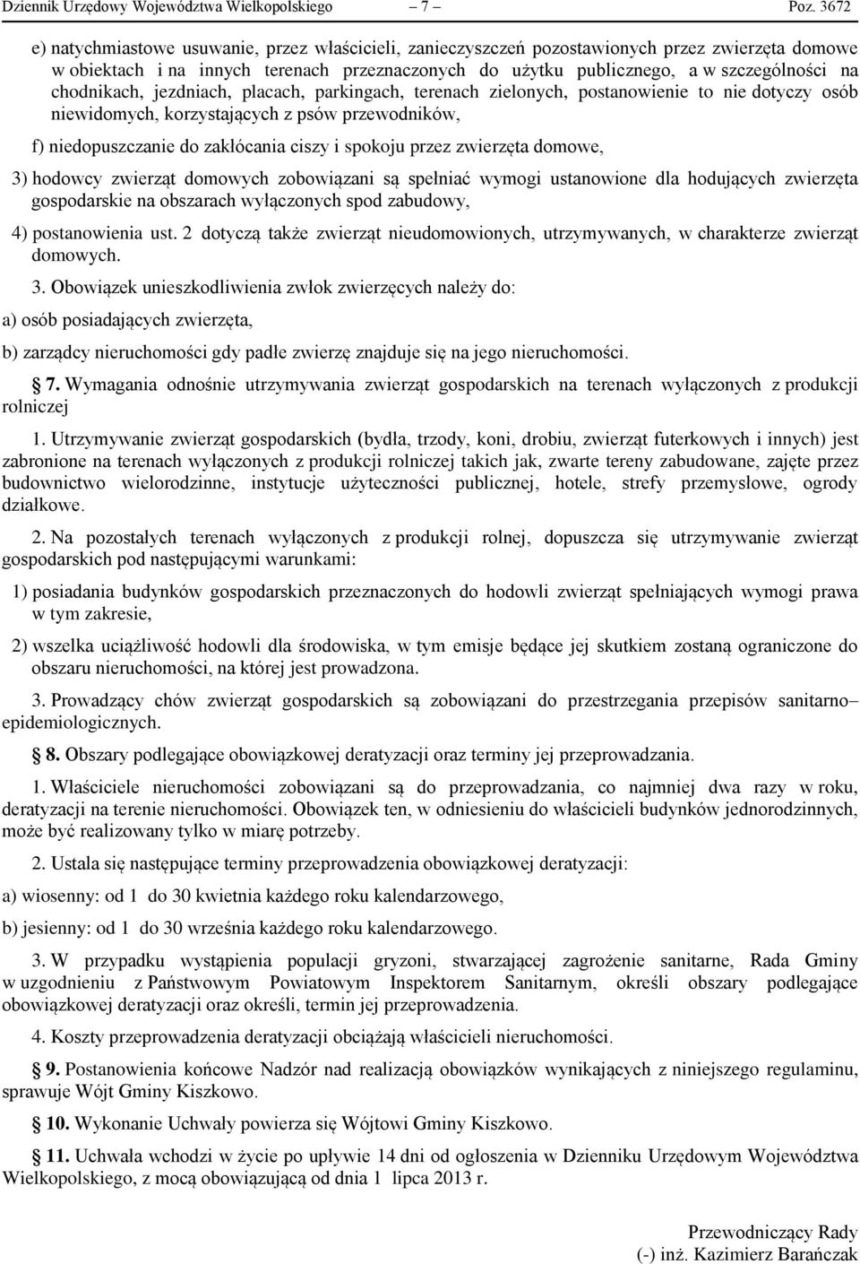 chodnikach, jezdniach, placach, parkingach, terenach zielonych, postanowienie to nie dotyczy osób niewidomych, korzystających z psów przewodników, f) niedopuszczanie do zakłócania ciszy i spokoju