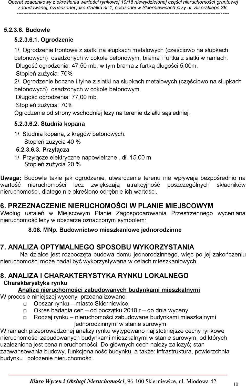 Ogrodzenie boczne i tylne z siatki na słupkach metalowych (częściowo na słupkach betonowych) osadzonych w cokole betonowym. Długość ogrodzenia: 77,00 mb.