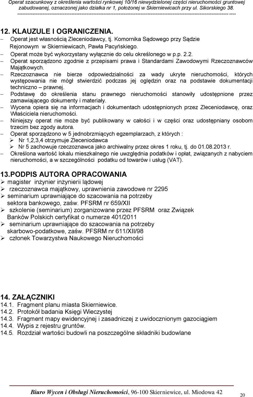 Rzeczoznawca nie bierze odpowiedzialności za wady ukryte nieruchomości, których występowania nie mógł stwierdzić podczas jej oględzin oraz na podstawie dokumentacji techniczno prawnej.