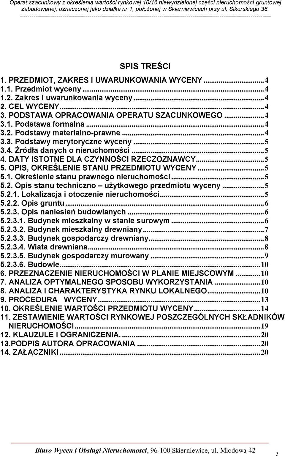 OPIS, OKREŚLENIE STANU PRZEDMIOTU WYCENY... 5 5.1. Określenie stanu prawnego nieruchomości... 5 5.2. Opis stanu techniczno użytkowego przedmiotu wyceny... 5 5.2.1. Lokalizacja i otoczenie nieruchomości.