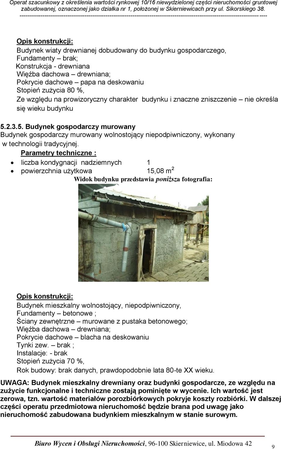 2.3.5. Budynek gospodarczy murowany Budynek gospodarczy murowany wolnostojący niepodpiwniczony, wykonany w technologii tradycyjnej.