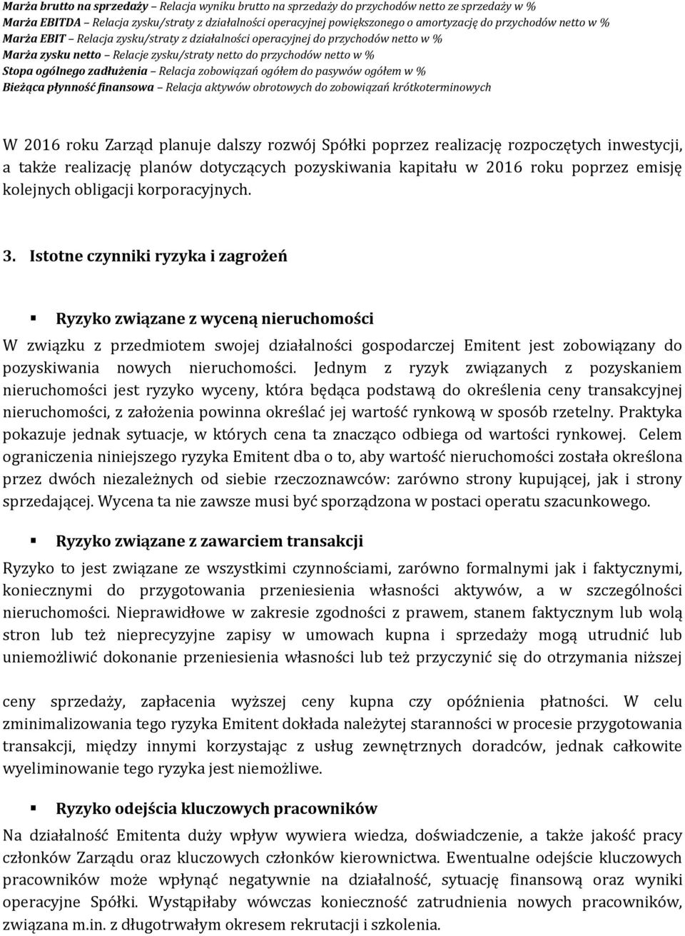 Relacja zobowiązań ogółem do pasywów ogółem w % Bieżąca płynność finansowa Relacja aktywów obrotowych do zobowiązań krótkoterminowych W 2016 roku Zarząd planuje dalszy rozwój Spółki poprzez