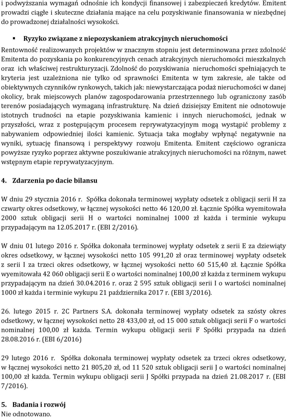 Ryzyko związane z niepozyskaniem atrakcyjnych nieruchomości Rentowność realizowanych projektów w znacznym stopniu jest determinowana przez zdolność Emitenta do pozyskania po konkurencyjnych cenach