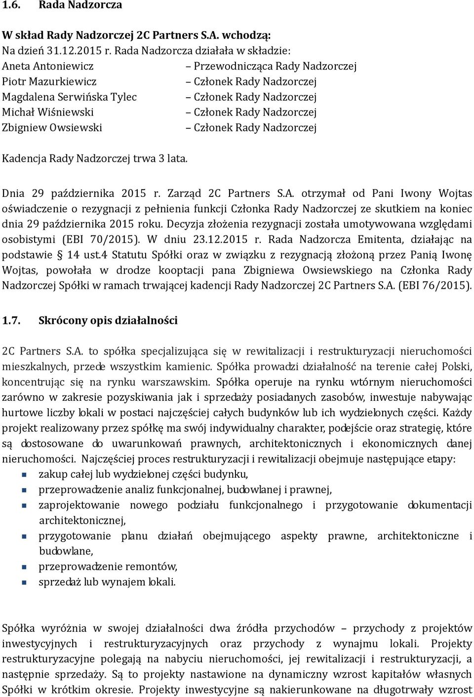 Członek Rady Nadzorczej Zbigniew Owsiewski Członek Rady Nadzorczej Kadencja Rady Nadzorczej trwa 3 lata. Dnia 29 października 2015 r. Zarząd 2C Partners S.A.