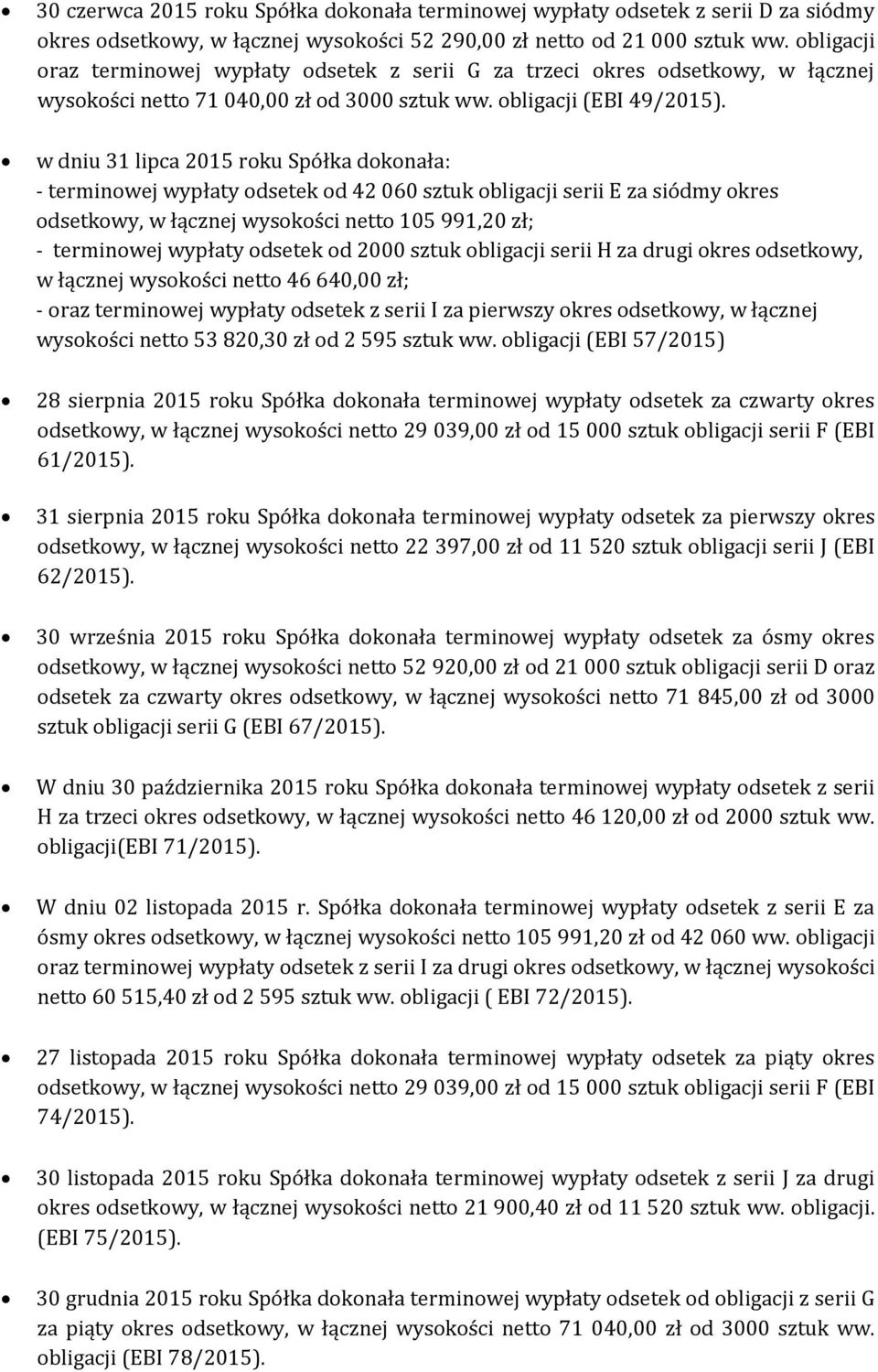 w dniu 31 lipca 2015 roku Spółka dokonała: - terminowej wypłaty odsetek od 42 060 sztuk obligacji serii E za siódmy okres odsetkowy, w łącznej wysokości netto 105 991,20 zł; - terminowej wypłaty