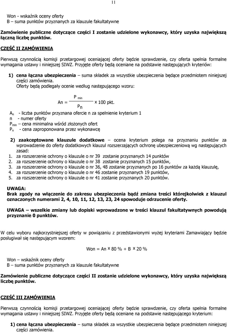 Przyjęte oferty będą oceniane na podstawie następujących kryteriów: 1) cena łączna ubezpieczenia suma składek za wszystkie ubezpieczenia będące przedmiotem niniejszej części zamówienia.