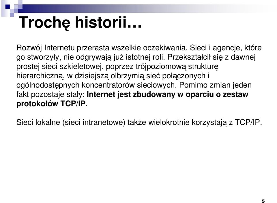 Przekształcił się z dawnej prostej sieci szkieletowej, poprzez trójpoziomową strukturę hierarchiczną, w dzisiejszą olbrzymią