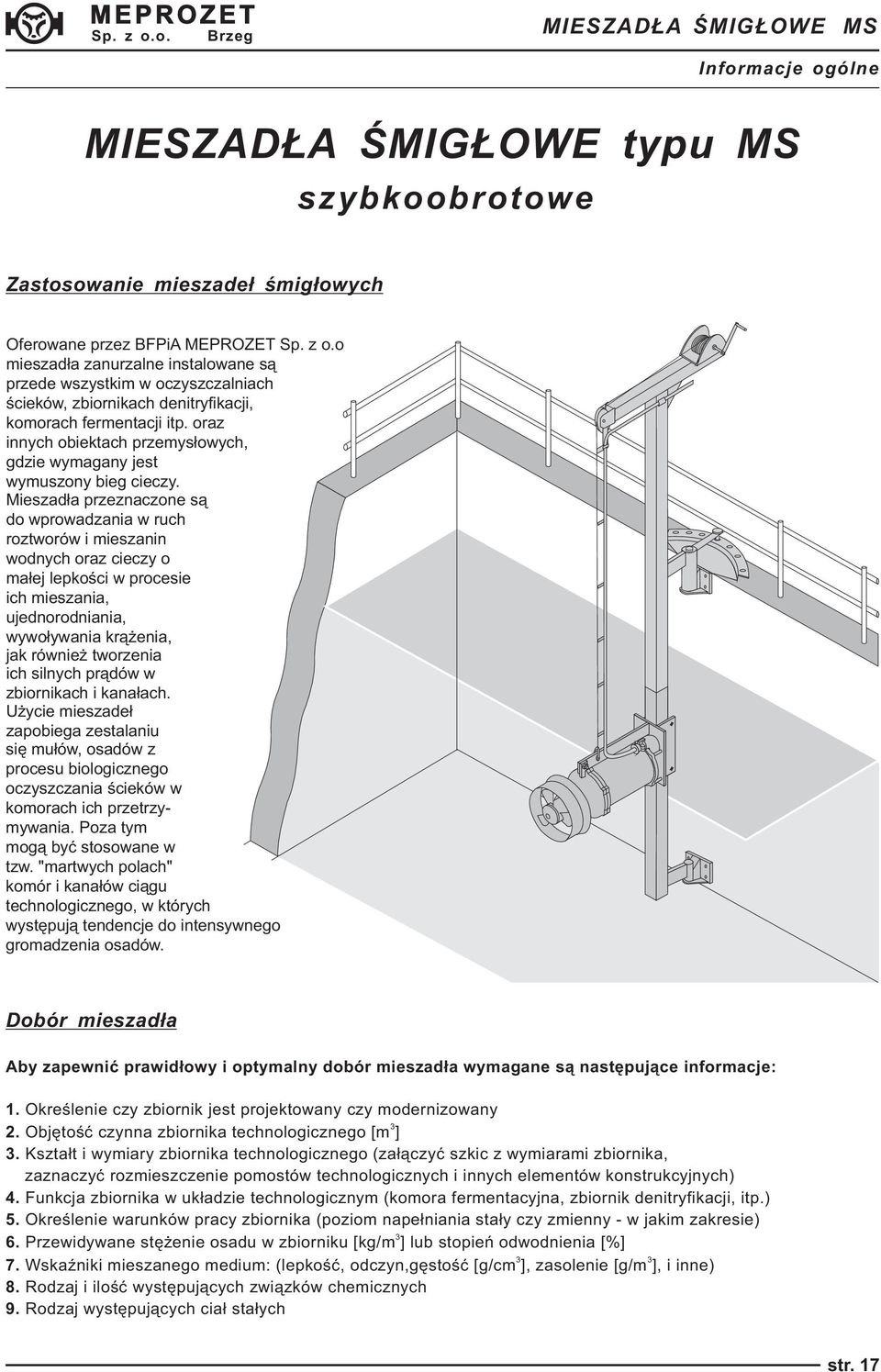 Mieszadła przeznaczone są do wprowadzania w ruch roztworów i mieszanin wodnych oraz cieczy o małej lepkości w procesie ich mieszania, ujednorodniania, wywoływania krążenia, jak również tworzenia ich