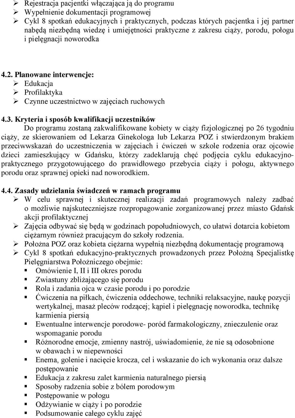 Kryteria i sposób kwalifikacji uczestników Do programu zostaną zakwalifikowane kobiety w ciąży fizjologicznej po 26 tygodniu ciąży, ze skierowaniem od Lekarza Ginekologa lub Lekarza POZ i