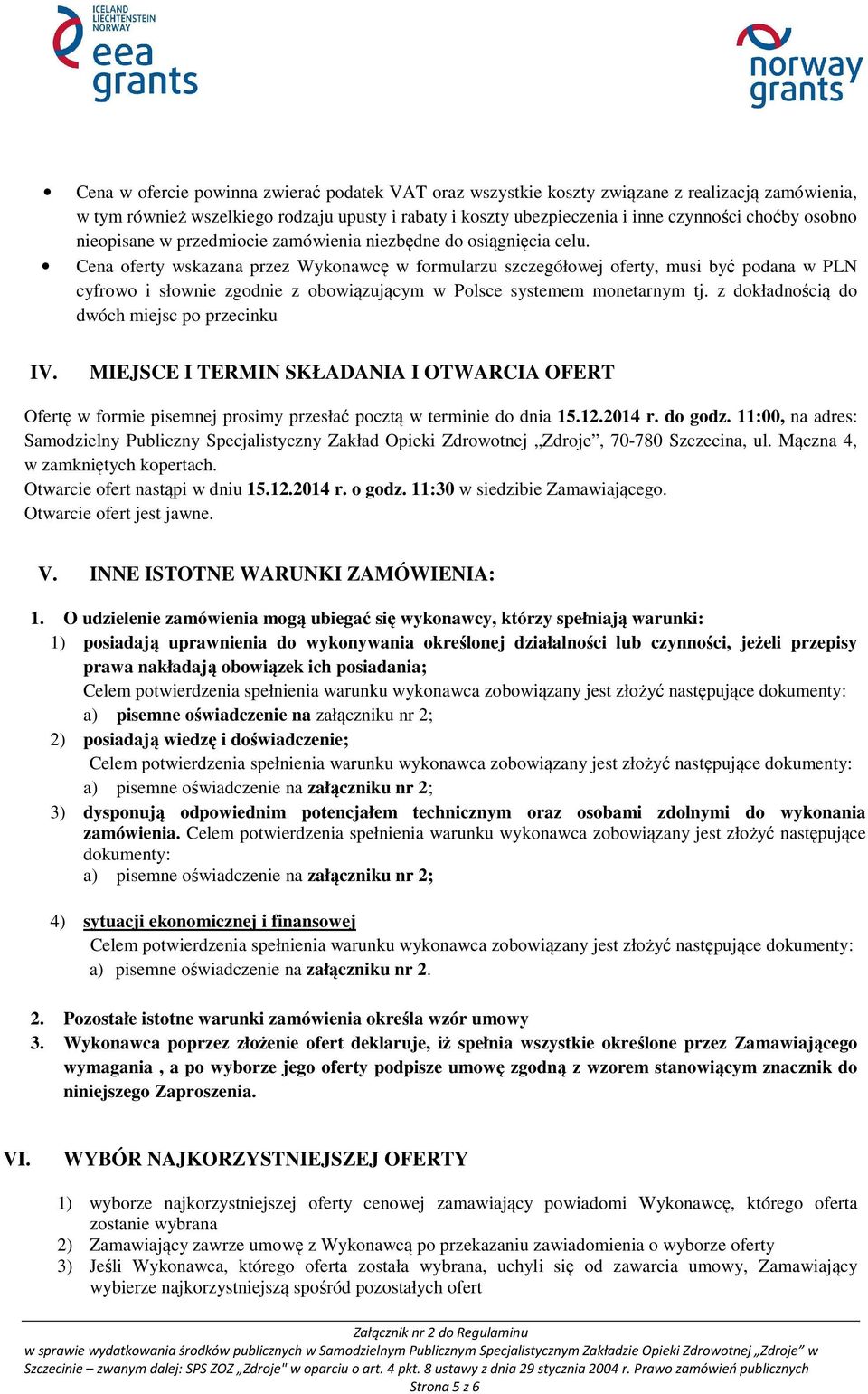 Cena oferty wskazana przez Wykonawcę w formularzu szczegółowej oferty, musi być podana w PLN cyfrowo i słownie zgodnie z obowiązującym w Polsce systemem monetarnym tj.