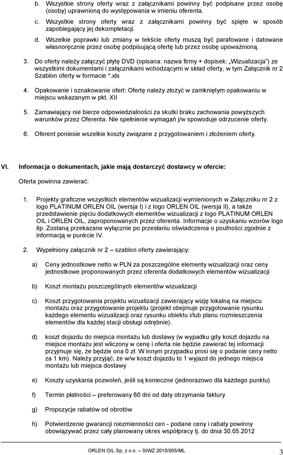 kompletacji. d. Wszelkie poprawki lub zmiany w tekście oferty muszą być parafowane i datowane własnoręcznie przez osobę podpisującą ofertę lub przez osobę upoważnioną. 3.