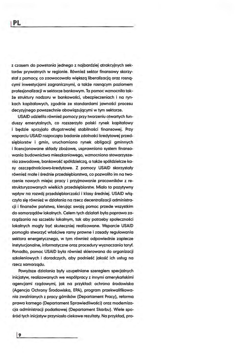 Ta pomoc wzmocnita takie struktury nadzoru w bankowosci, ubezpieczeniach i na rynkach kapitatowych, zgodnie ze standardami jawnosci procesu decyzyjnego powszechnie obowiqzujqcymi w tym sektorze.