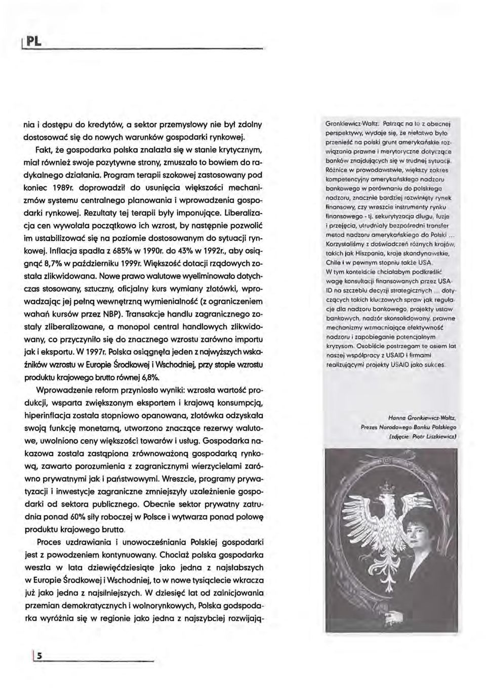 doprowadzi/ do usuni~cia wi~kszosci mechanizm6w systemu centralnego planowania i wprowadzenia gospodarki rynkowej. Rezultaty tej terapii byly imponujqce.