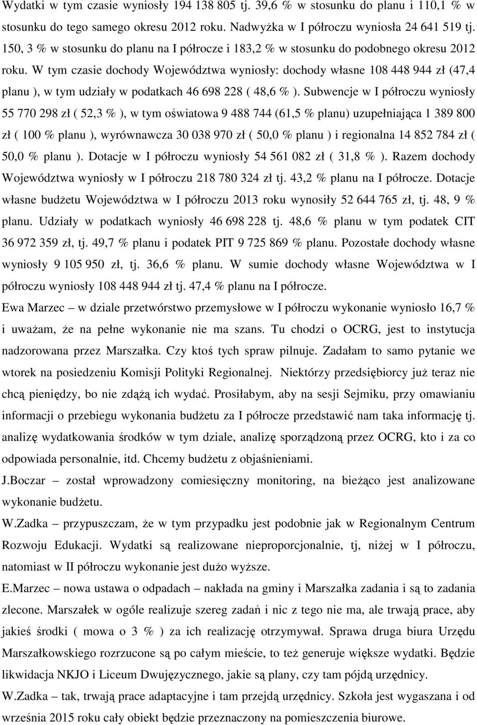 W tym czasie dochody Województwa wyniosły: dochody własne 108 448 944 zł (47,4 planu ), w tym udziały w podatkach 46 698 228 ( 48,6 % ).