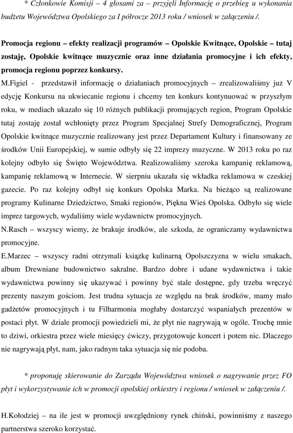 Figiel - przedstawił informację o działaniach promocyjnych zrealizowaliśmy juŝ V edycję Konkursu na ukwiecanie regionu i chcemy ten konkurs kontynuować w przyszłym roku, w mediach ukazało się 10