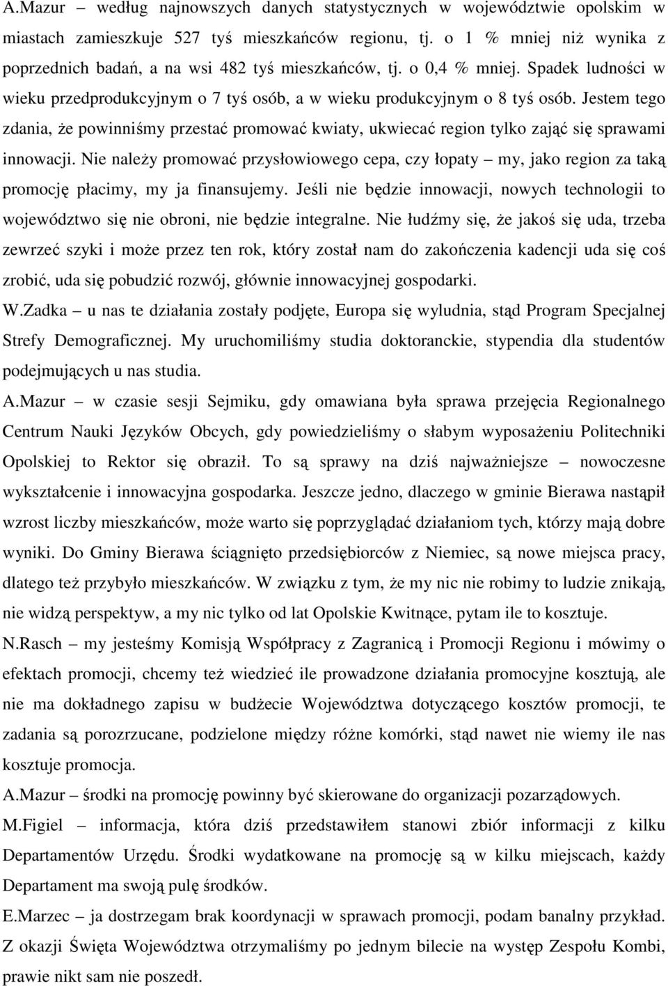 Jestem tego zdania, Ŝe powinniśmy przestać promować kwiaty, ukwiecać region tylko zająć się sprawami innowacji.