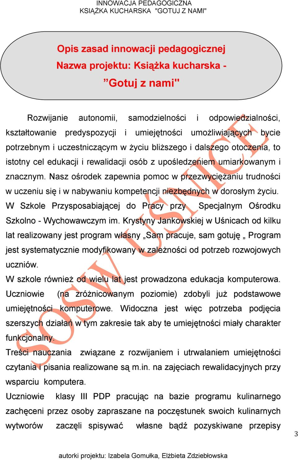 Nasz ośrodek zapewnia pomoc w przezwyciężaniu trudności w uczeniu się i w nabywaniu kompetencji niezbędnych w dorosłym życiu.