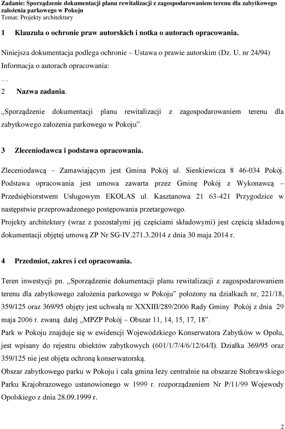 Sienkiewicza 8 46-034 Pokój. Podstawa opracowania jest umowa zawarta przez Gminę Pokój z Wykonawcą Przedsiębiorstwem Usługowym EKOLAS ul.