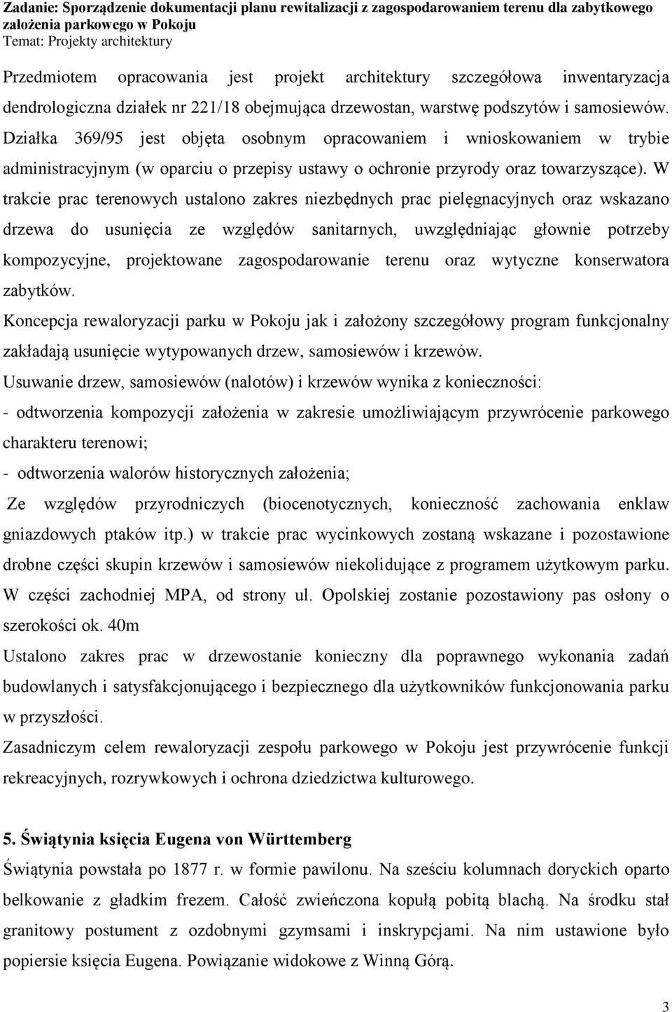 W trakcie prac terenowych ustalono zakres niezbędnych prac pielęgnacyjnych oraz wskazano drzewa do usunięcia ze względów sanitarnych, uwzględniając głownie potrzeby kompozycyjne, projektowane