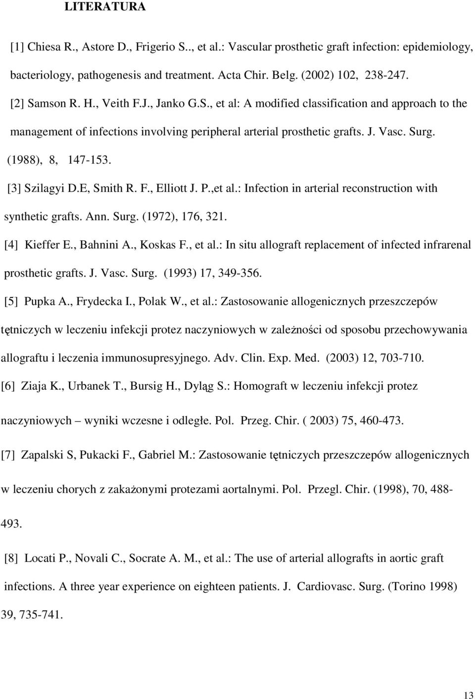 (1988), 8, 147-153. [3] Szilagyi D.E, Smith R. F., Elliott J. P.,et al.: Infection in arterial reconstruction with synthetic grafts. Ann. Surg. (1972), 176, 321. [4] Kieffer E., Bahnini A., Koskas F.