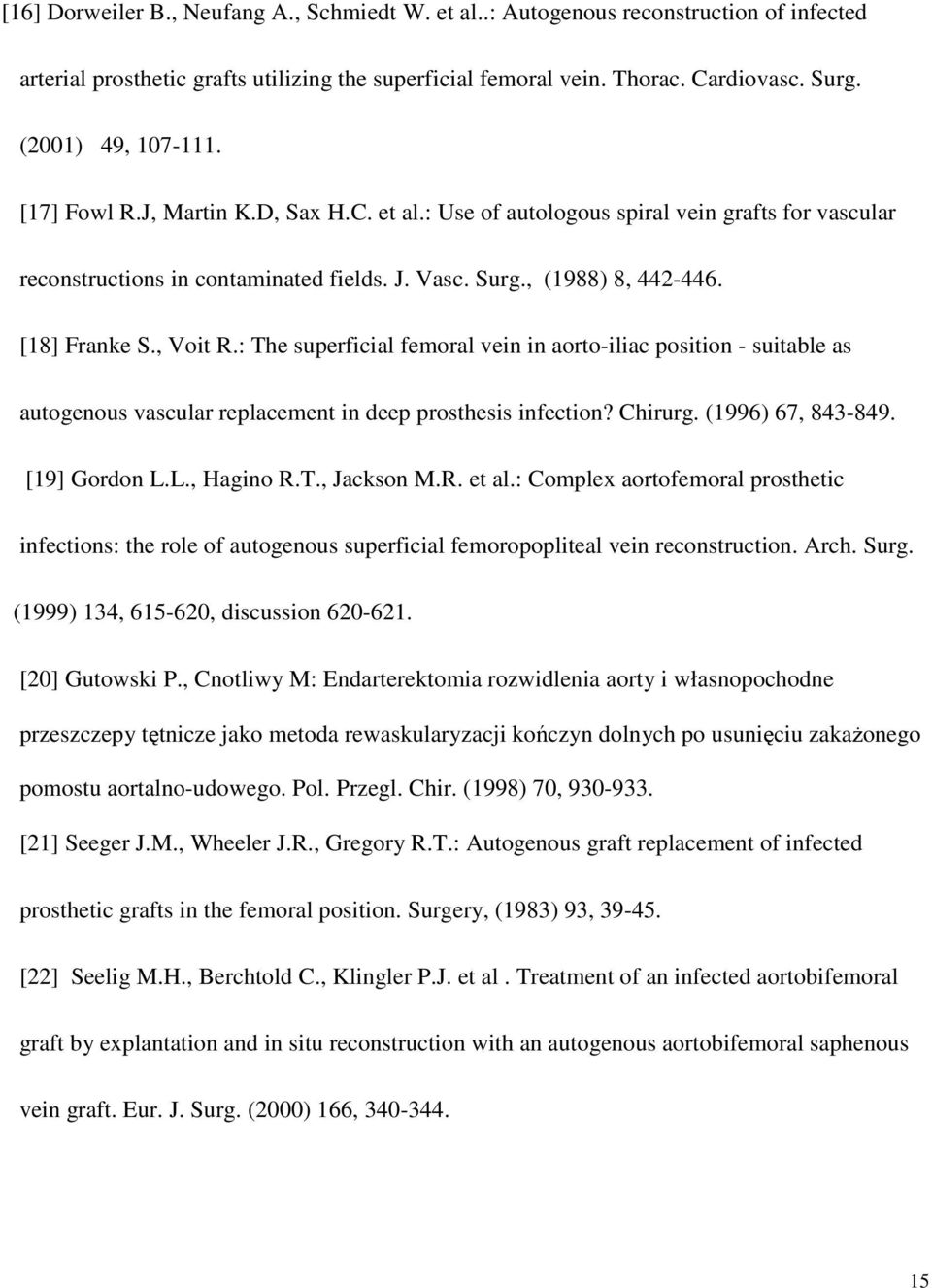 [18] Franke S., Voit R.: The superficial femoral vein in aorto-iliac position - suitable as autogenous vascular replacement in deep prosthesis infection? Chirurg. (1996) 67, 843-849. [19] Gordon L.