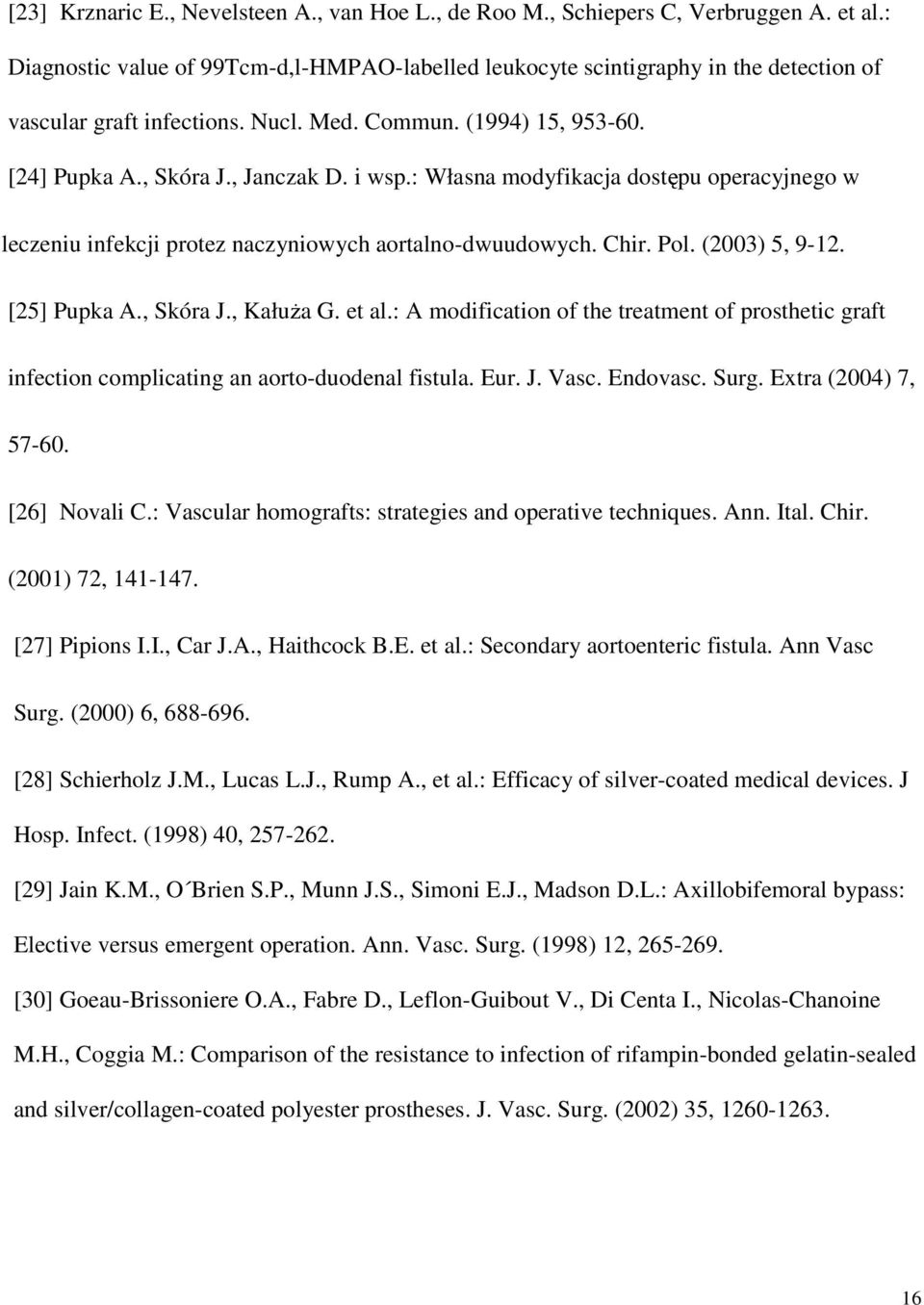 : Własna modyfikacja dostępu operacyjnego w leczeniu infekcji protez naczyniowych aortalno-dwuudowych. Chir. Pol. (2003) 5, 9-12. [25] Pupka A., Skóra J., KałuŜa G. et al.