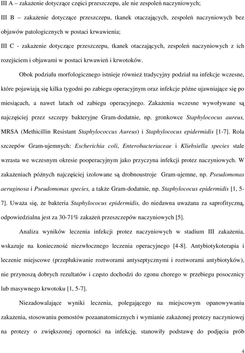 Obok podziału morfologicznego istnieje równieŝ tradycyjny podział na infekcje wczesne, które pojawiają się kilka tygodni po zabiegu operacyjnym oraz infekcje późne ujawniające się po miesiącach, a