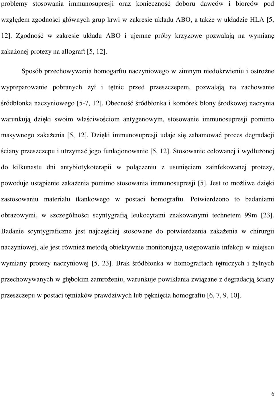 Sposób przechowywania homogarftu naczyniowego w zimnym niedokrwieniu i ostroŝne wypreparowanie pobranych Ŝył i tętnic przed przeszczepem, pozwalają na zachowanie śródbłonka naczyniowego [5-7, 12].