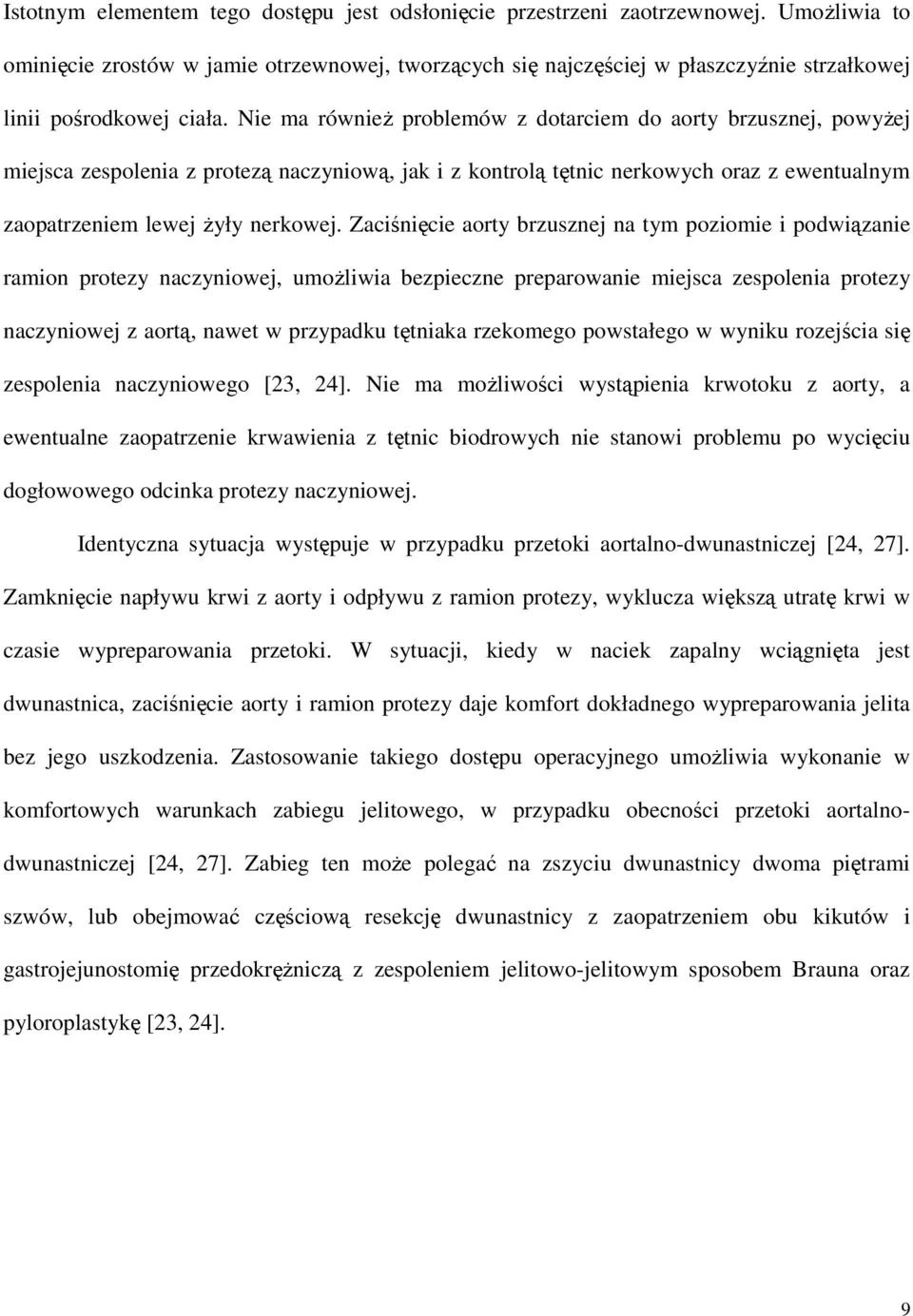 Nie ma równieŝ problemów z dotarciem do aorty brzusznej, powyŝej miejsca zespolenia z protezą naczyniową, jak i z kontrolą tętnic nerkowych oraz z ewentualnym zaopatrzeniem lewej Ŝyły nerkowej.