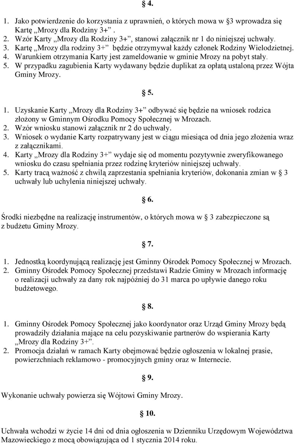 Uzyskanie Karty Mrozy dla Rodziny 3+ odbywać się będzie na wniosek rodzica złożony w Gminnym Ośrodku Pomocy Społecznej w Mrozach. 2. Wzór wniosku stanowi załącznik nr 2 do uchwały. 3. Wniosek o wydanie Karty rozpatrywany jest w ciągu miesiąca od dnia jego złożenia wraz z załącznikami.