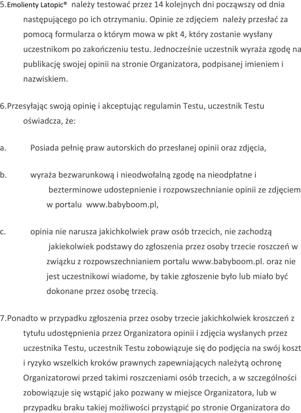 Jednocześnie uczestnik wyraża zgodę na publikację swojej opinii na stronie Organizatora, podpisanej imieniem i nazwiskiem. 6.