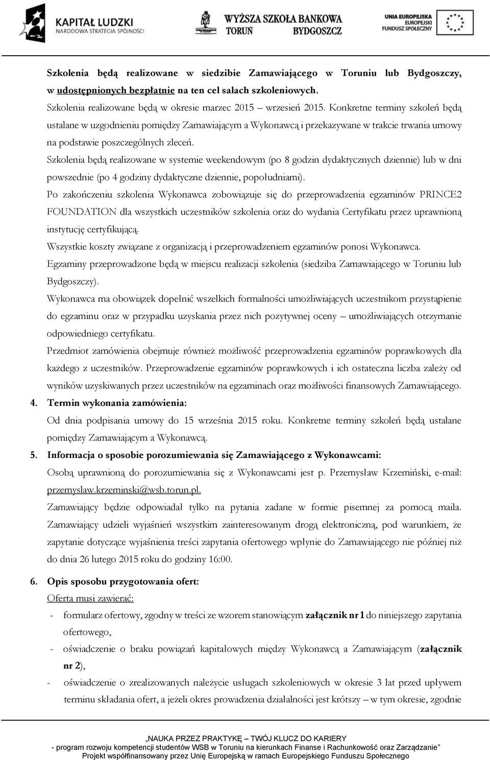 Konkretne terminy szkoleń będą ustalane w uzgodnieniu pomiędzy Zamawiającym a Wykonawcą i przekazywane w trakcie trwania umowy na podstawie poszczególnych zleceń.