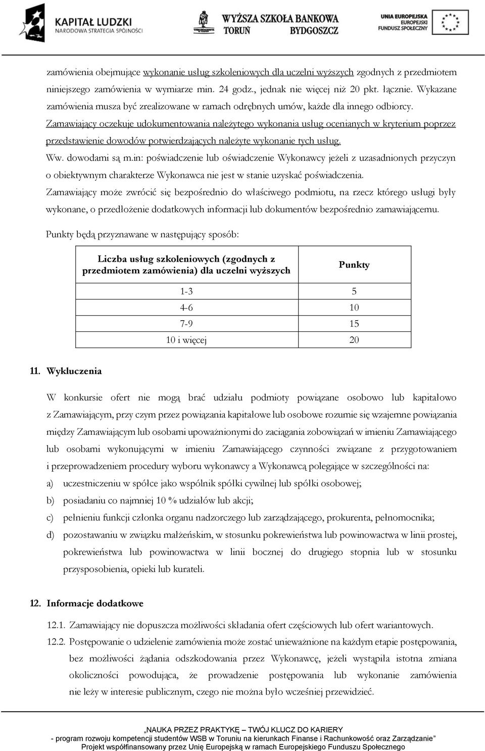 Zamawiający oczekuje udokumentowania należytego wykonania usług ocenianych w kryterium poprzez przedstawienie dowodów potwierdzających należyte wykonanie tych usług. Ww. dowodami są m.