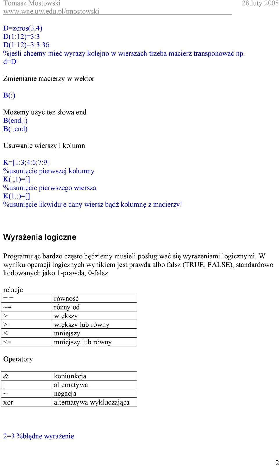 K(1,:)=[] %usunięcie likwiduje dany wiersz bądź kolumnę z macierzy! Wyrażenia logiczne Programując bardzo często będziemy musieli posługiwać się wyrażeniami logicznymi.