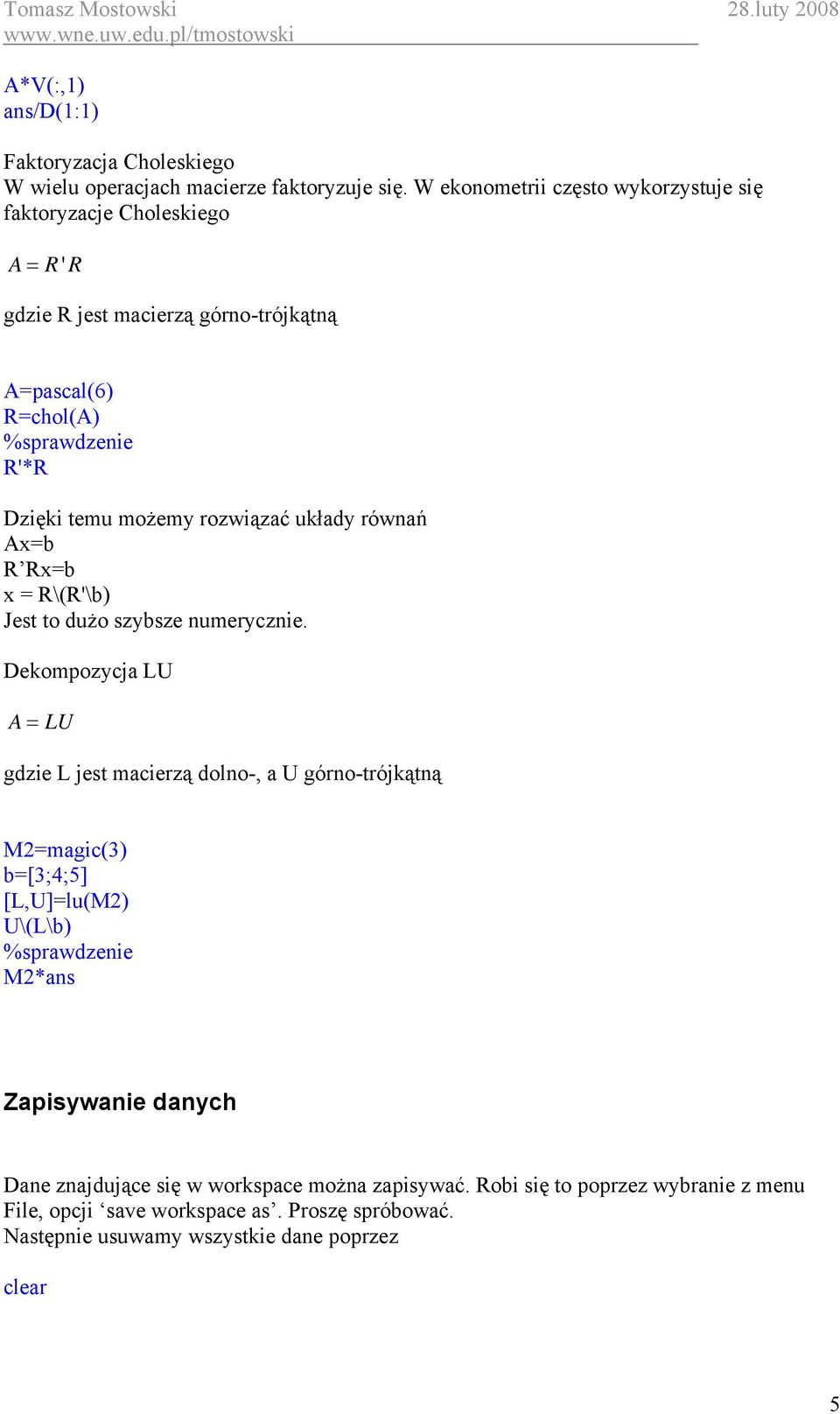 rozwiązać układy równań Ax=b R Rx=b x = R\(R'\b) Jest to dużo szybsze numerycznie.