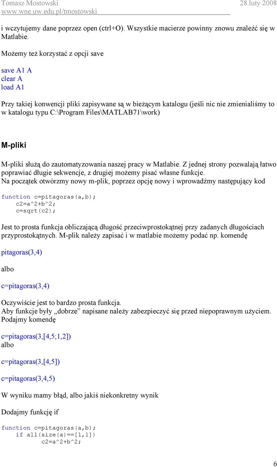 Files\MATLAB71\work) M-pliki M-pliki służą do zautomatyzowania naszej pracy w Matlabie. Z jednej strony pozwalają łatwo poprawiać długie sekwencje, z drugiej możemy pisać własne funkcje.