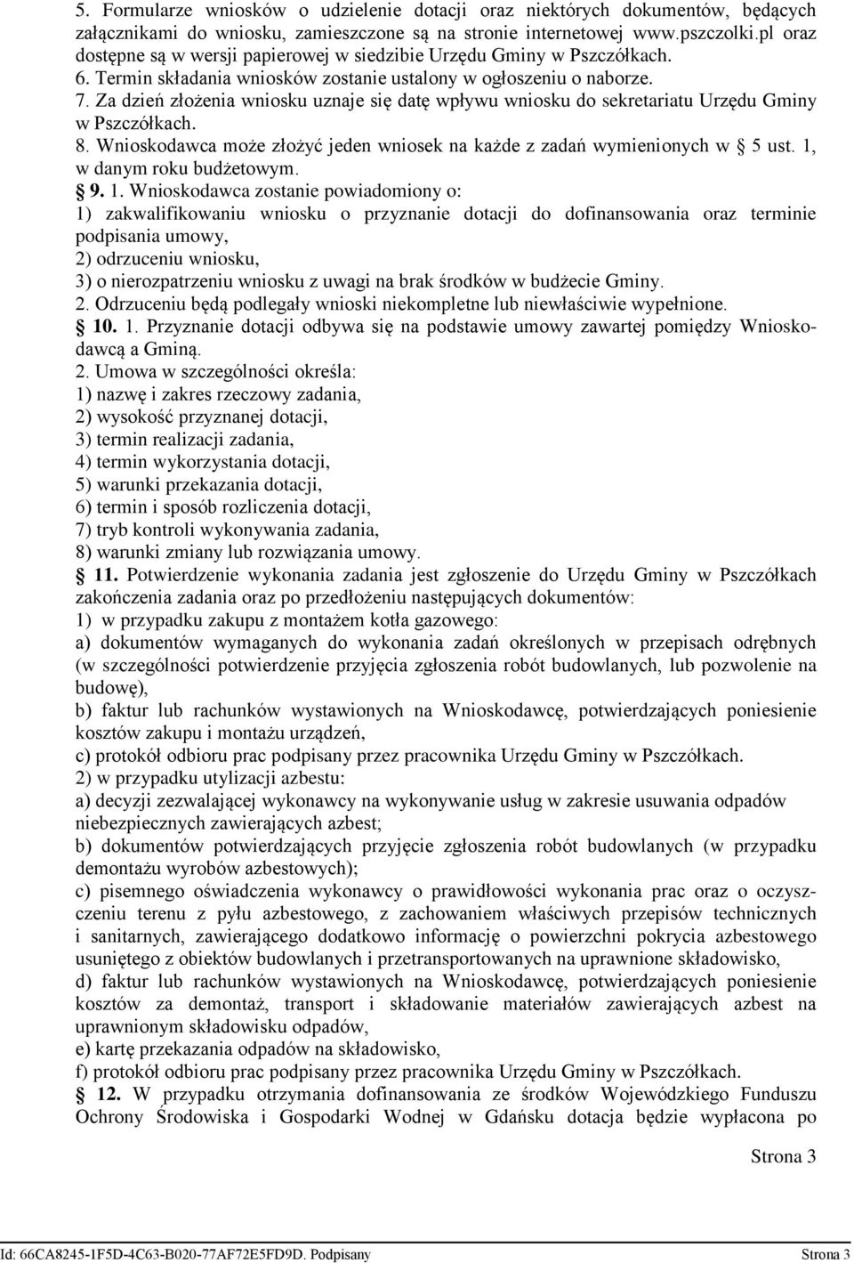 Za dzień złożenia wniosku uznaje się datę wpływu wniosku do sekretariatu Urzędu Gminy w Pszczółkach. 8. Wnioskodawca może złożyć jeden wniosek na każde z zadań wymienionych w 5 ust.