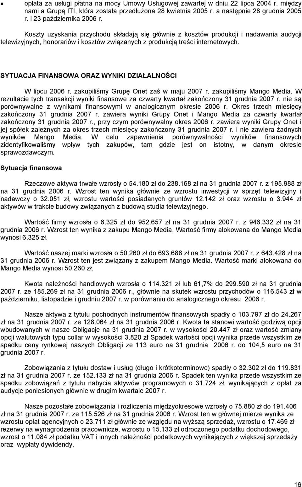 SYTUACJA FINANSOWA ORAZ WYNIKI DZIAŁALNOŚCI W lipcu 2006 r. zakupiliśmy Grupę Onet zaś w maju 2007 r. zakupiliśmy Mango Media.