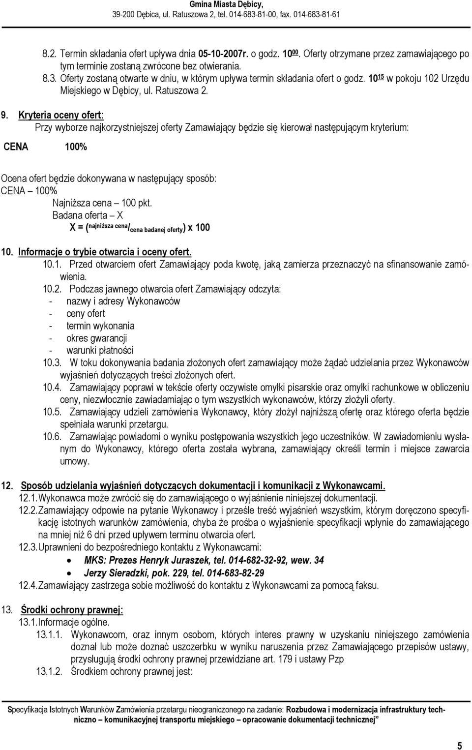 Kryteria oceny ofert: Przy wyborze najkorzystniejszej oferty Zamawiający będzie się kierował następującym kryterium: CENA 100% Ocena ofert będzie dokonywana w następujący sposób: CENA 100% Najniższa