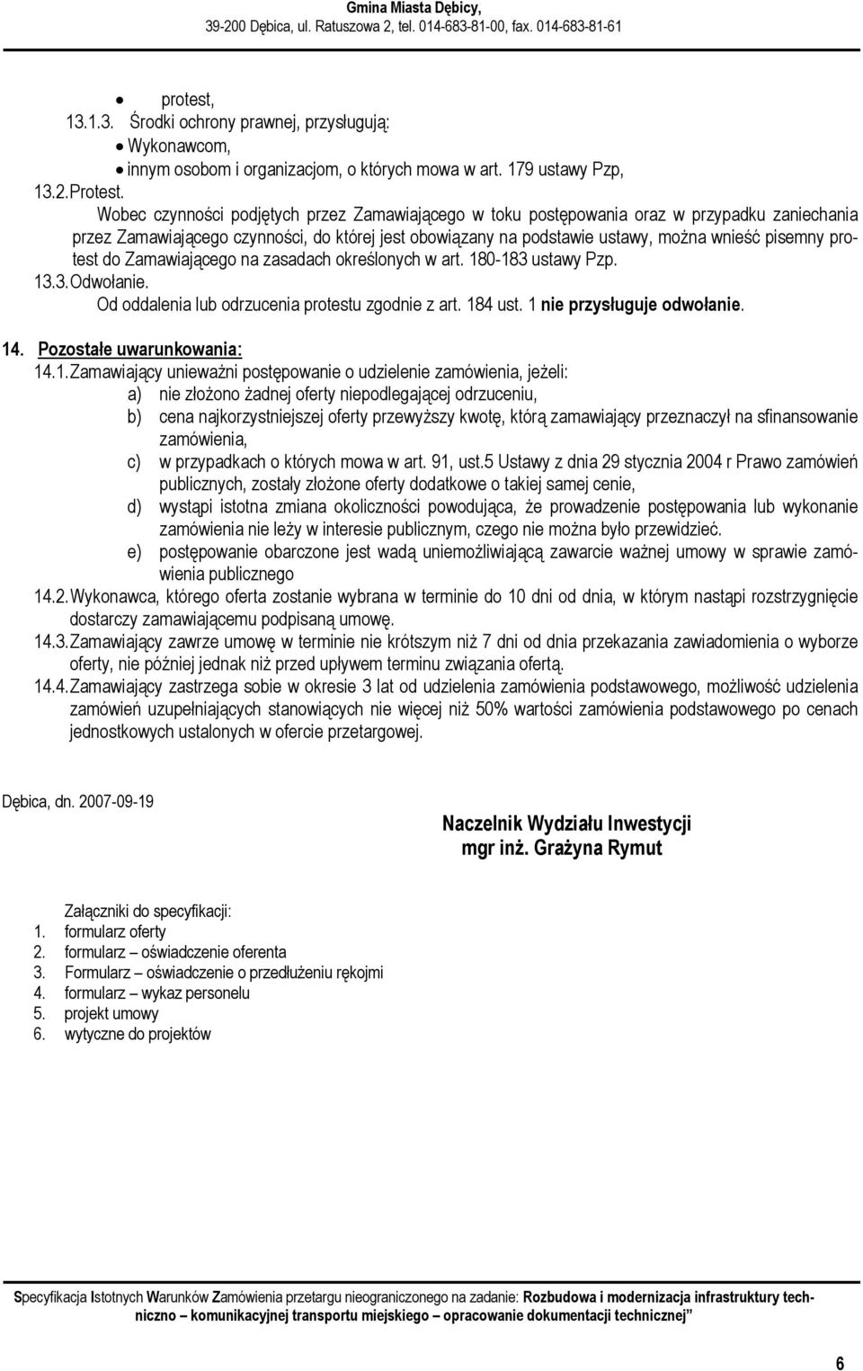 protest do Zamawiającego na zasadach określonych w art. 180-183 ustawy Pzp. 13.3. Odwołanie. Od oddalenia lub odrzucenia protestu zgodnie z art. 184 ust. 1 nie przysługuje odwołanie. 14.