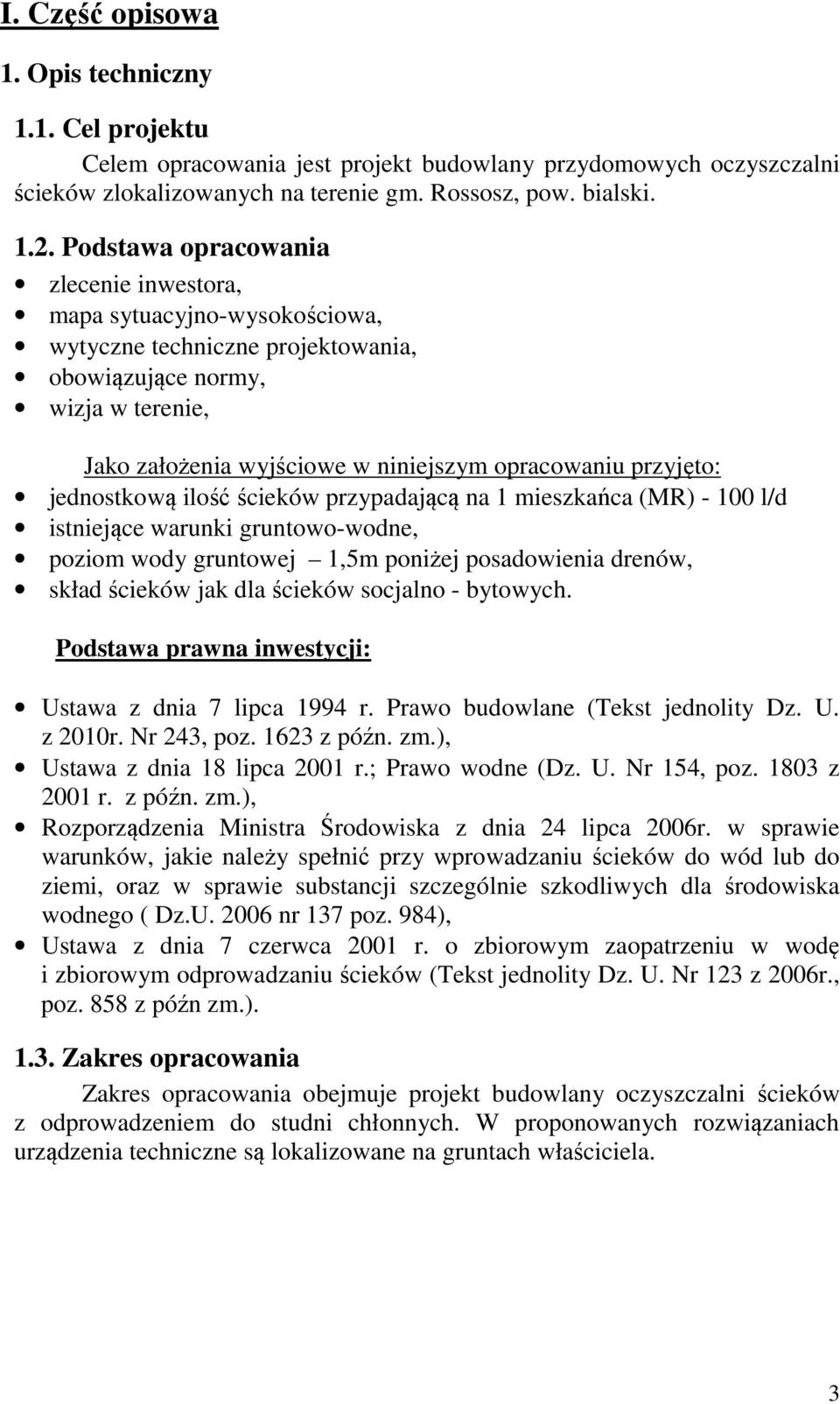 przyjęto: jednostkową ilość ścieków przypadającą na 1 mieszkańca (MR) - 100 l/d istniejące warunki gruntowo-wodne, poziom wody gruntowej 1,5m poniżej posadowienia drenów, skład ścieków jak dla